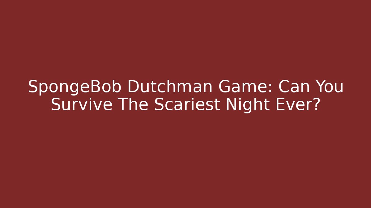 SpongeBob Dutchman Game: Can You Survive The Scariest Night Ever?