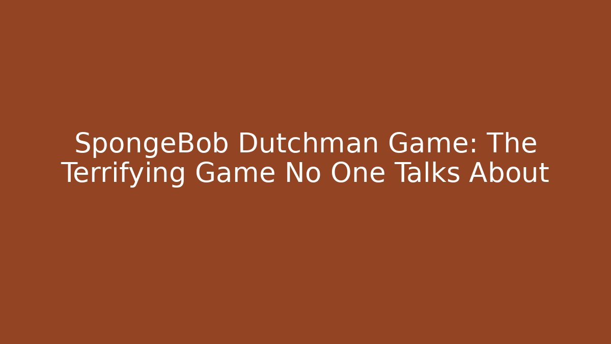 SpongeBob Dutchman Game: The Terrifying Game No One Talks About