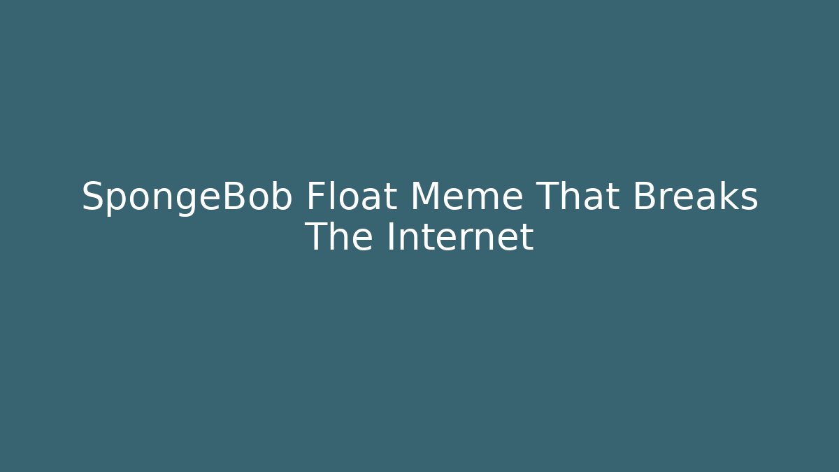 SpongeBob Float Meme That Breaks The Internet - Critter Realm
