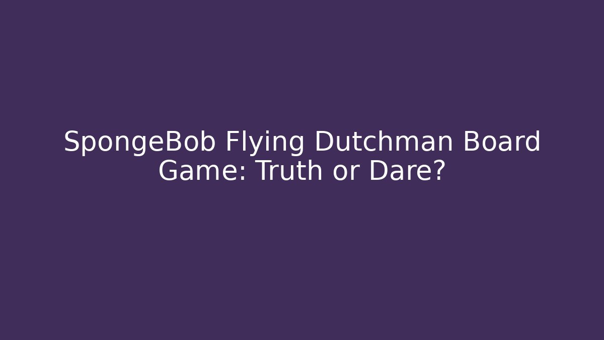 SpongeBob Flying Dutchman Board Game: Truth or Dare?