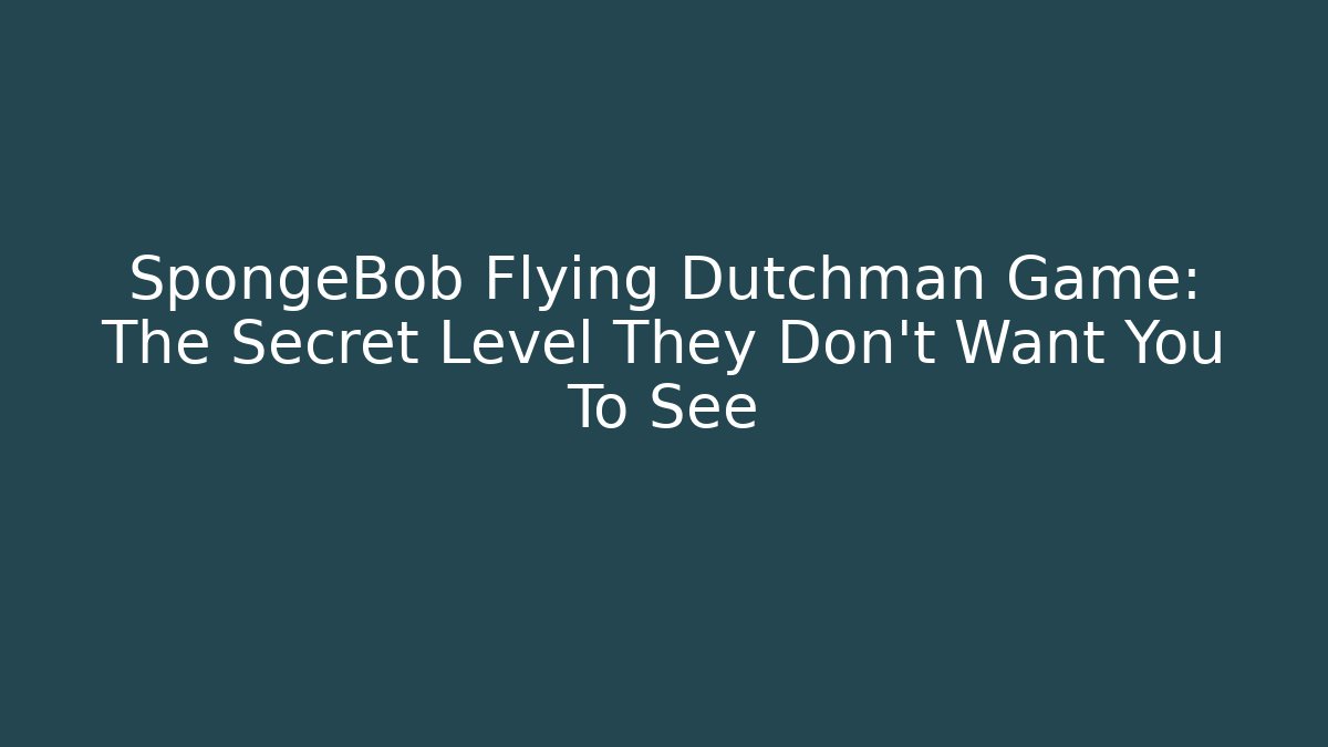SpongeBob Flying Dutchman Game: The Secret Level They Don't Want You To See