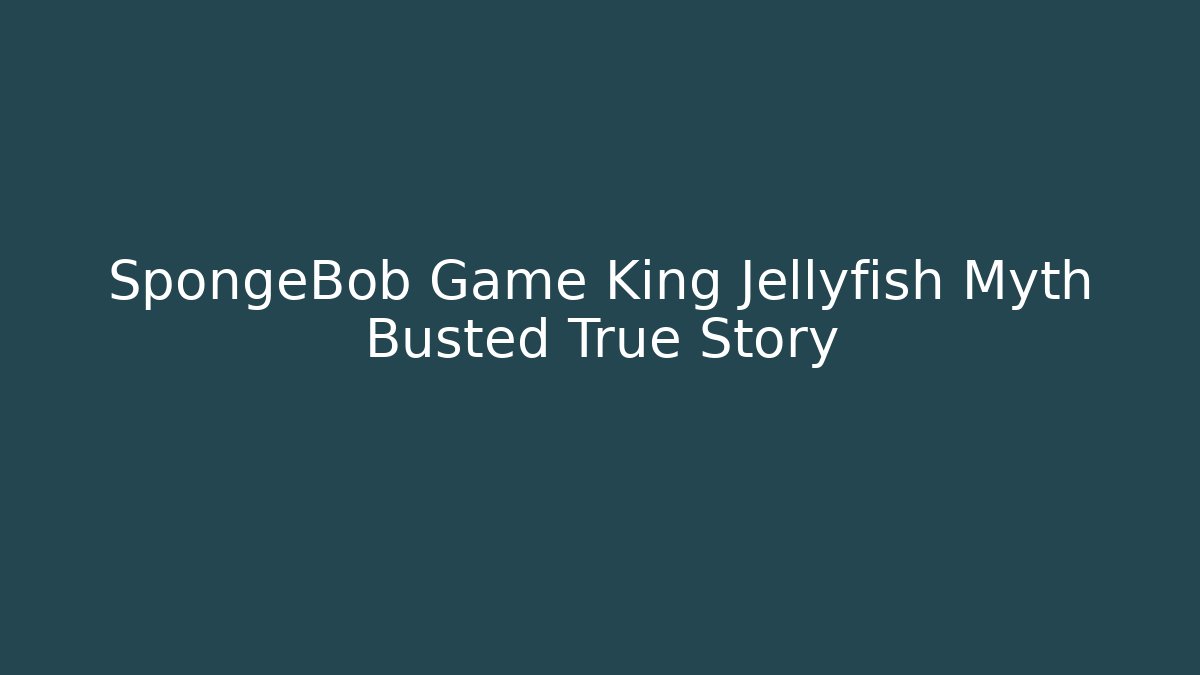 SpongeBob Game King Jellyfish Myth Busted True Story