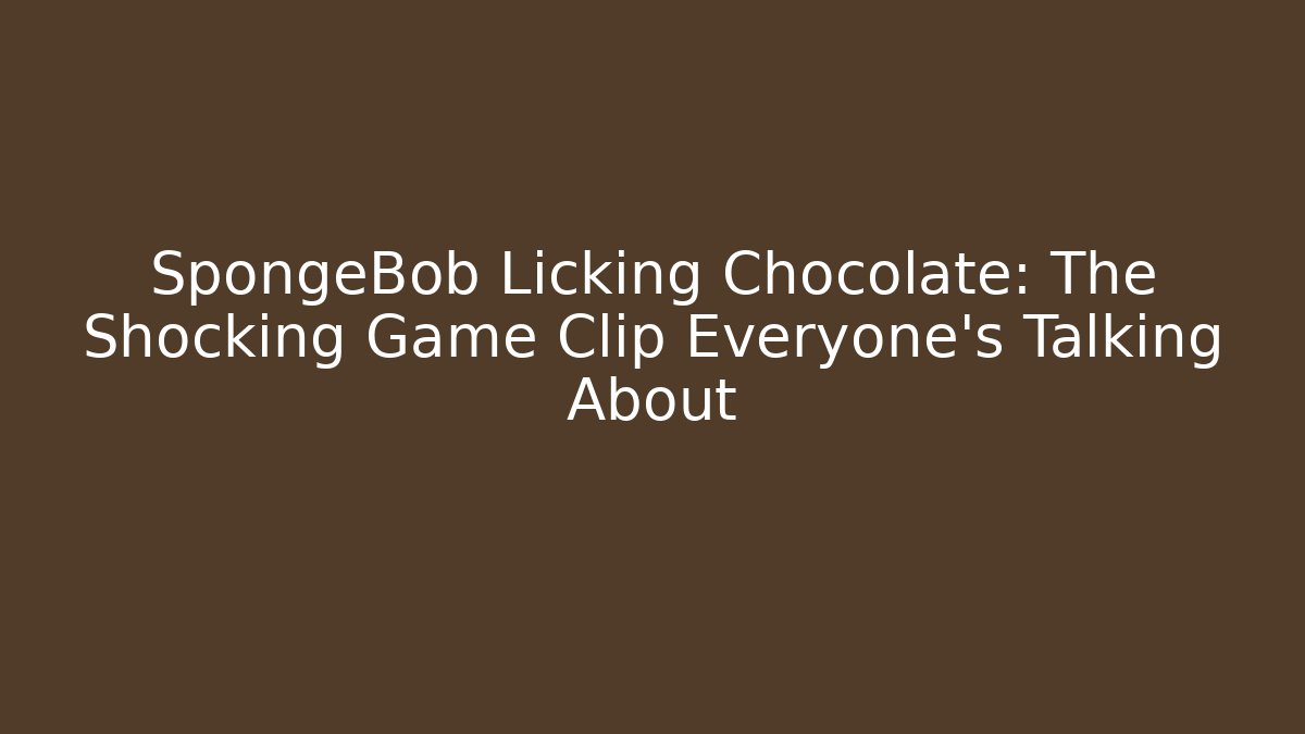 SpongeBob Licking Chocolate: The Shocking Game Clip Everyone’s Talking About - Critter Realm