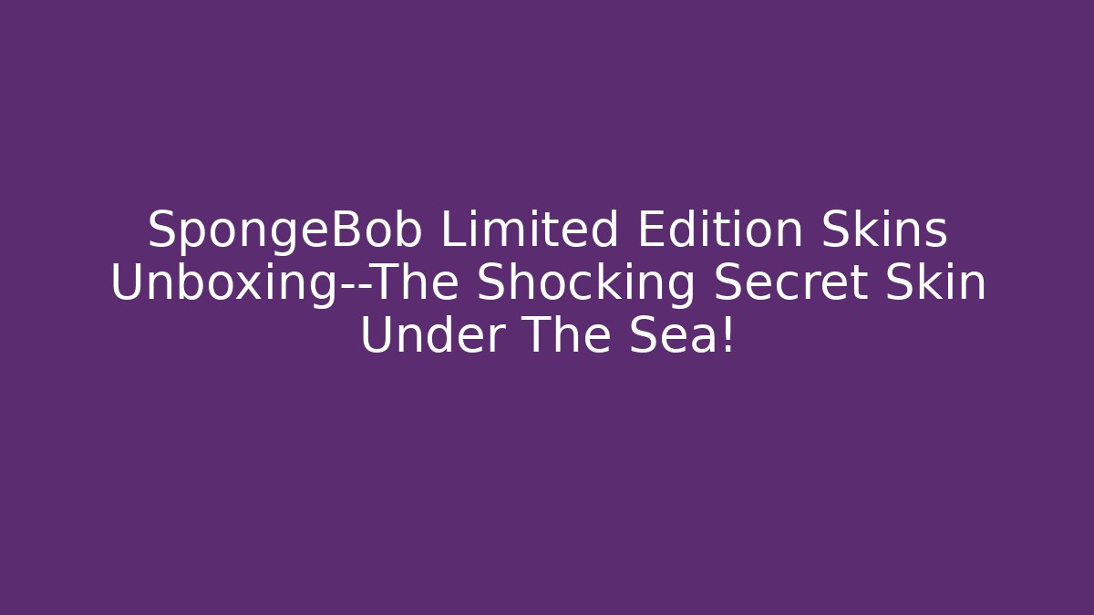 SpongeBob Limited Edition Skins Unboxing—The Shocking Secret Skin Under The Sea!