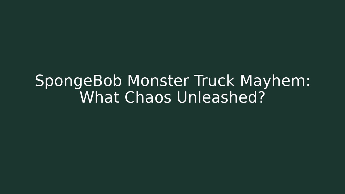 SpongeBob Monster Truck Mayhem: What Chaos Unleashed?