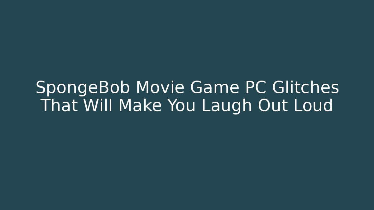 SpongeBob Movie Game PC Glitches That Will Make You Laugh Out Loud