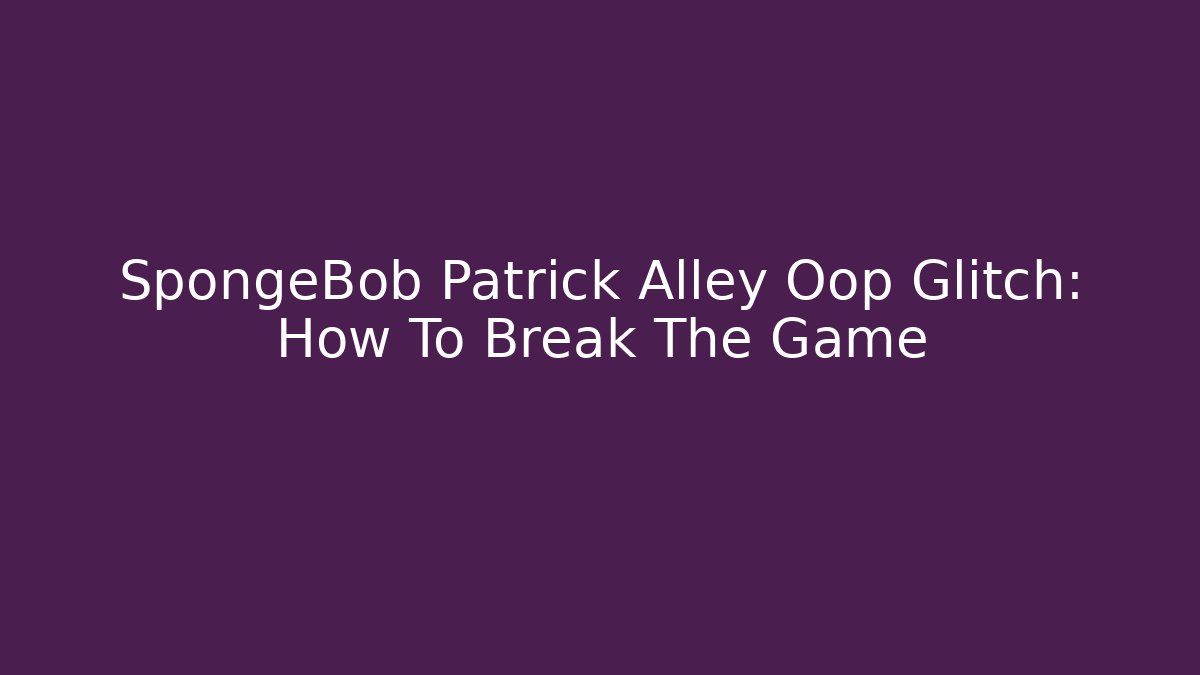 SpongeBob Patrick Alley Oop Glitch: How To Break The Game - Critter Realm