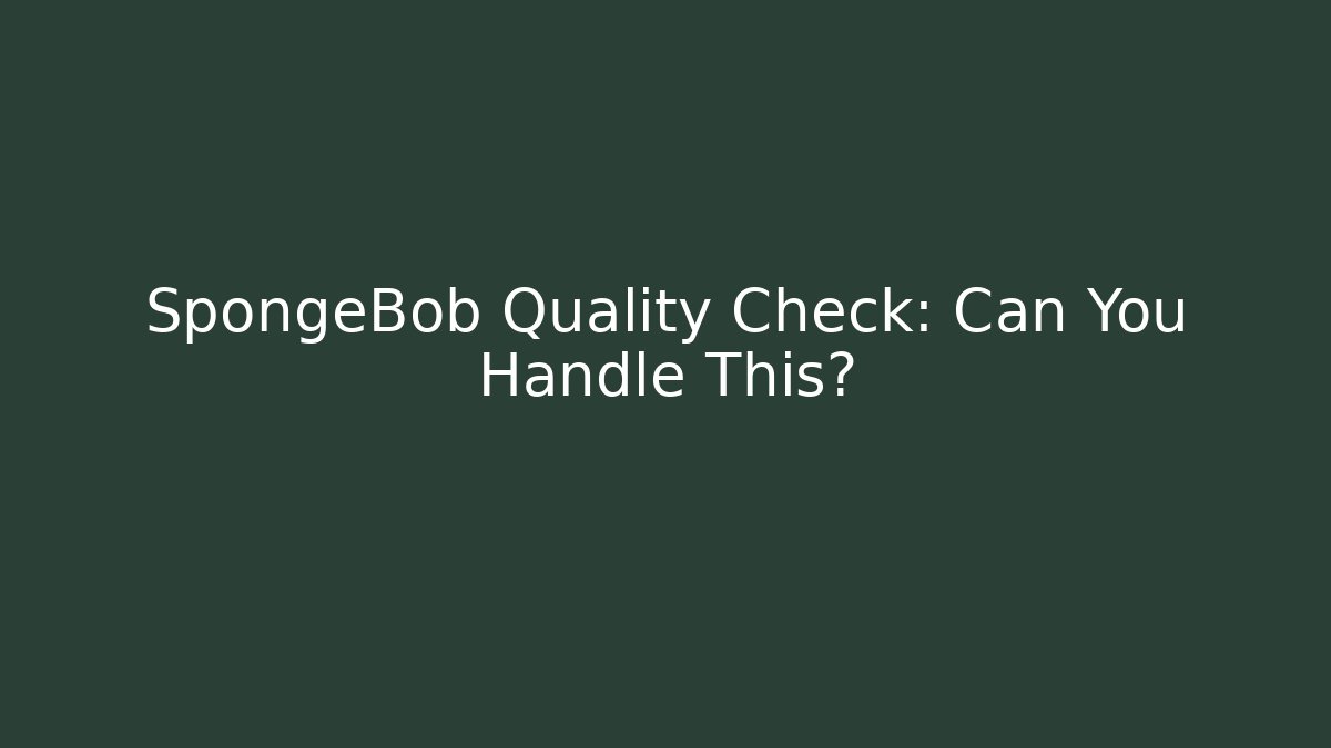 SpongeBob Quality Check: Can You Handle This? - Critter Realm