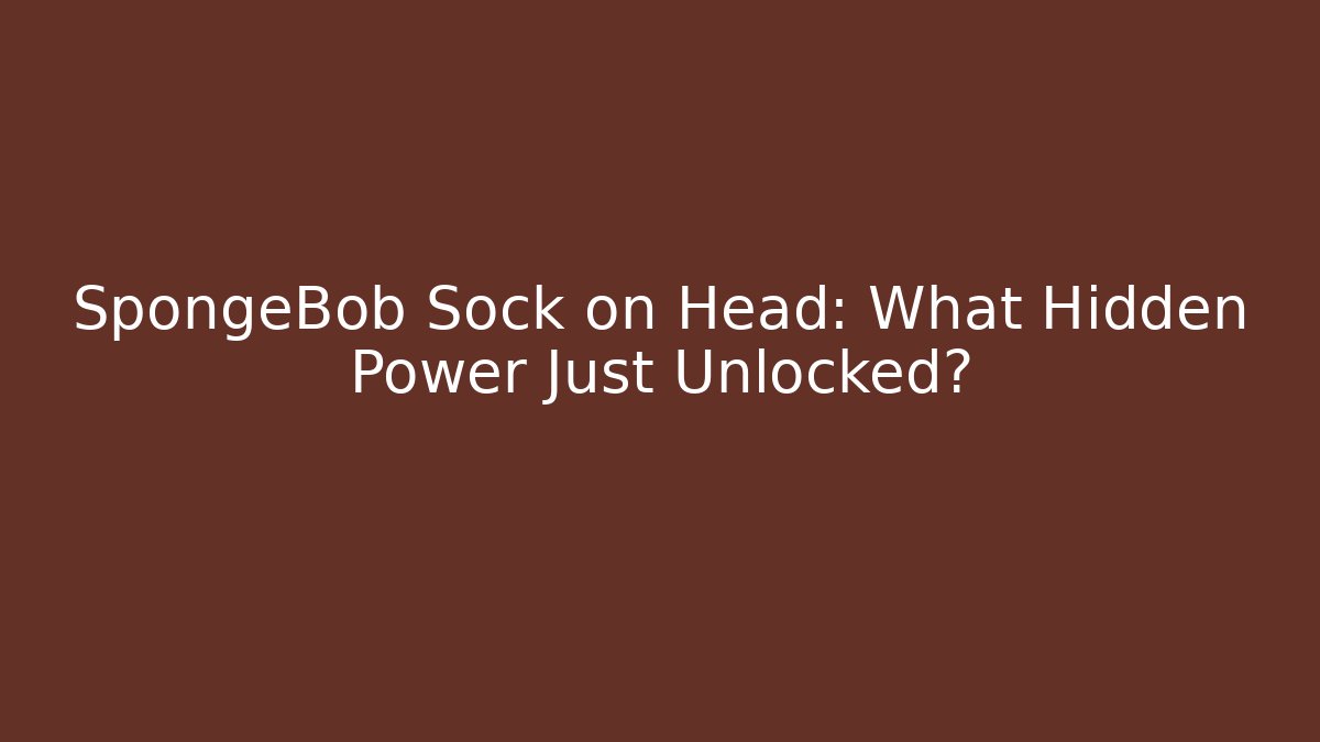SpongeBob Sock on Head: What Hidden Power Just Unlocked?
