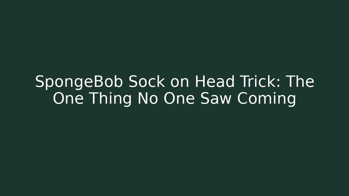 SpongeBob Sock on Head Trick: The One Thing No One Saw Coming