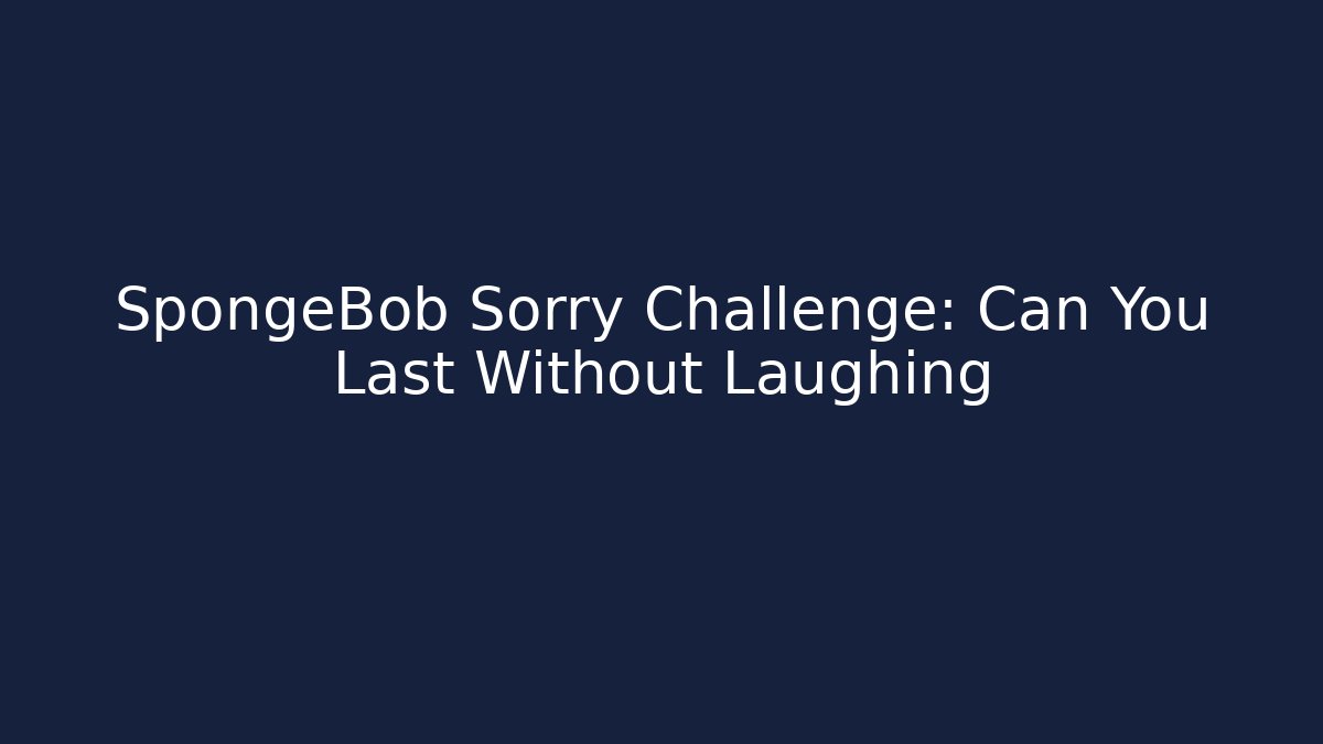 SpongeBob Sorry Challenge: Can You Last Without Laughing
