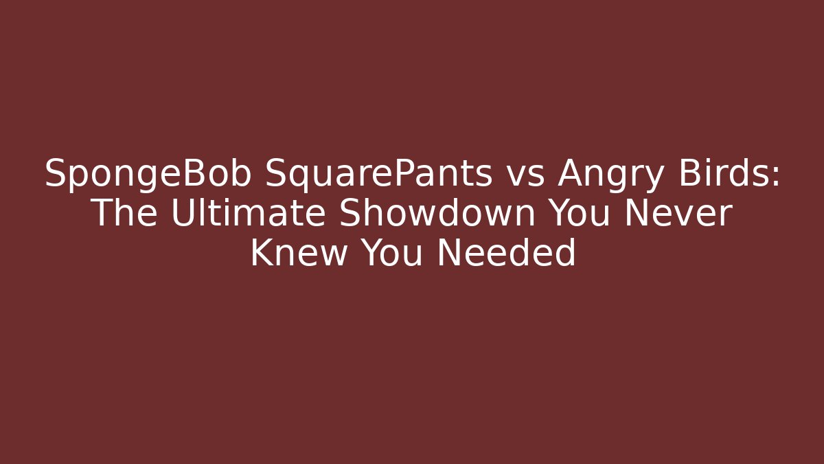 SpongeBob SquarePants vs Angry Birds: The Ultimate Showdown You Never Knew You Needed