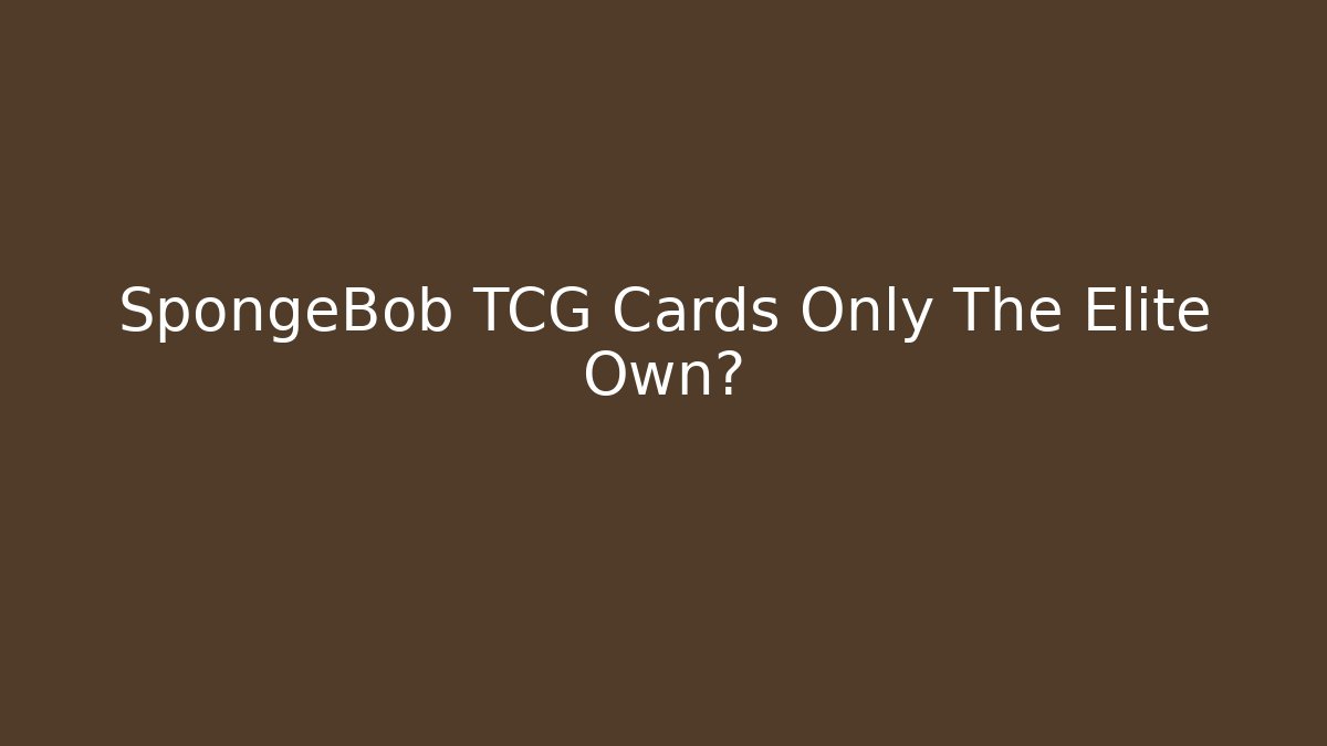 SpongeBob TCG Cards Only The Elite Own?