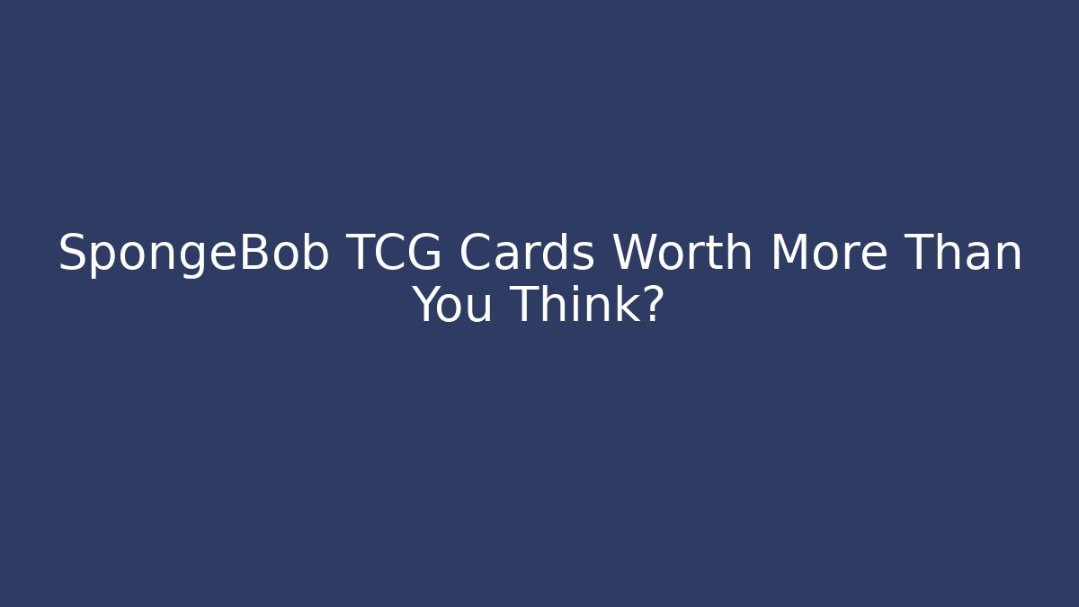 SpongeBob TCG Cards Worth More Than You Think?