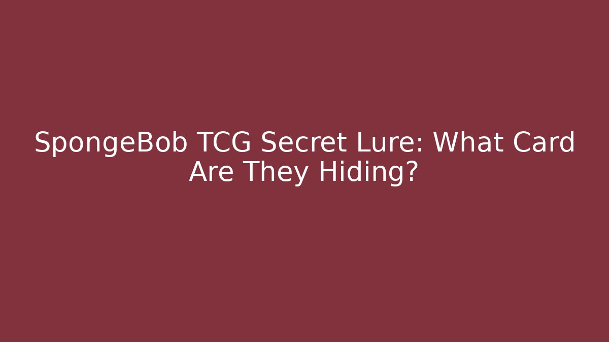 SpongeBob TCG Secret Lure: What Card Are They Hiding?