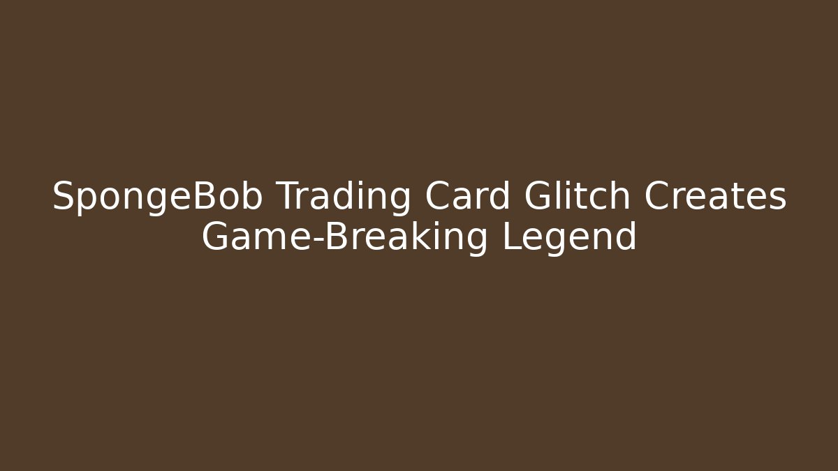 SpongeBob Trading Card Glitch Creates Game-Breaking Legend