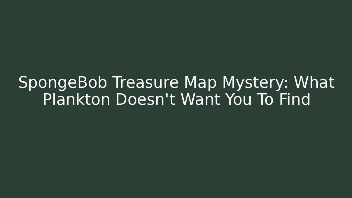 SpongeBob Treasure Map Mystery: What Plankton Doesn't Want You To Find