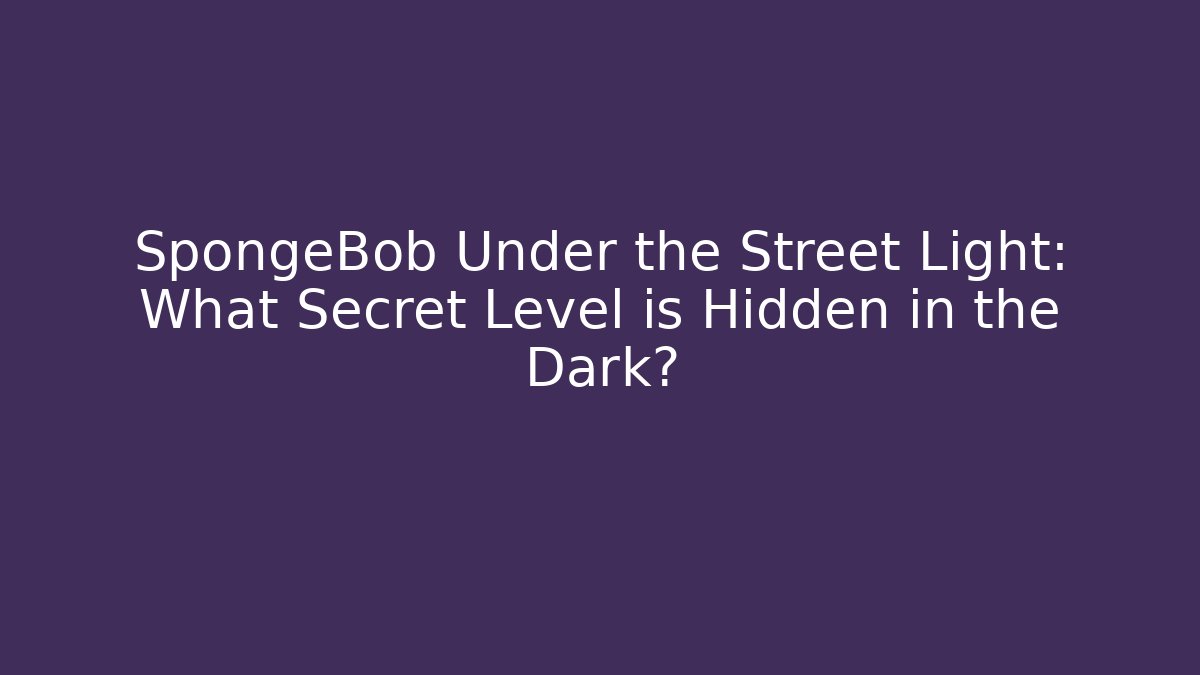 SpongeBob Under the Street Light: What Secret Level is Hidden in the Dark?