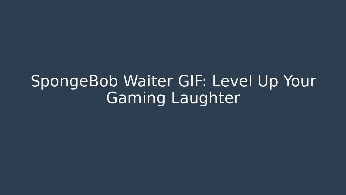 SpongeBob Waiter GIF: Level Up Your Gaming Laughter