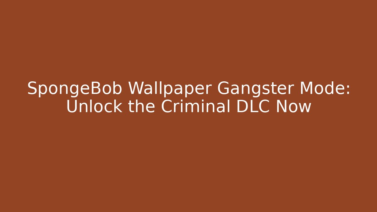 SpongeBob Wallpaper Gangster Mode: Unlock the Criminal DLC Now