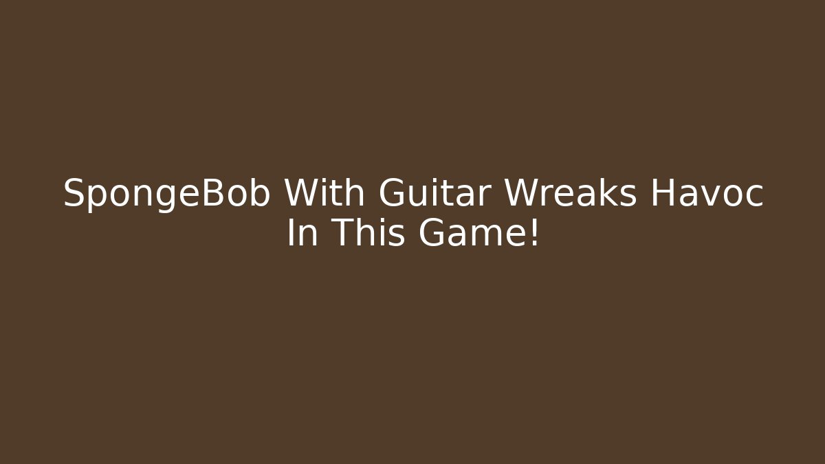 SpongeBob With Guitar Wreaks Havoc In This Game!