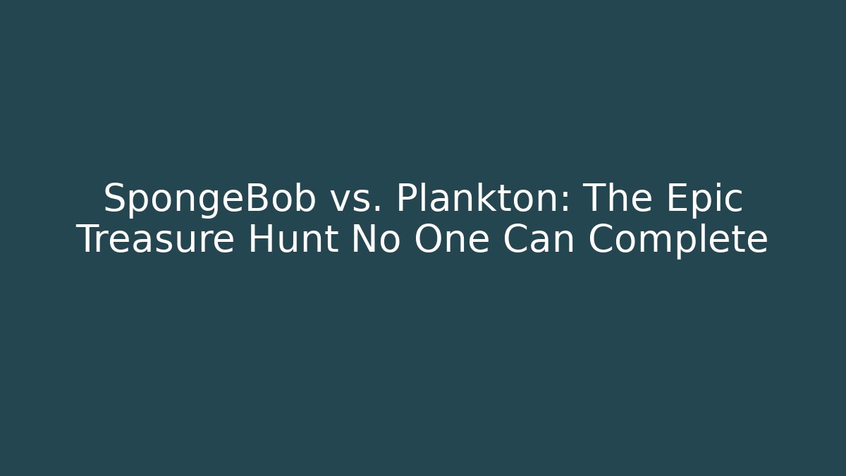 SpongeBob vs. Plankton: The Epic Treasure Hunt No One Can Complete