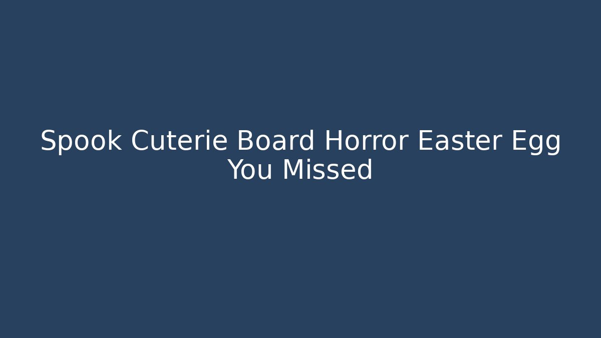 Spook Cuterie Board Horror Easter Egg You Missed - Critter Realm