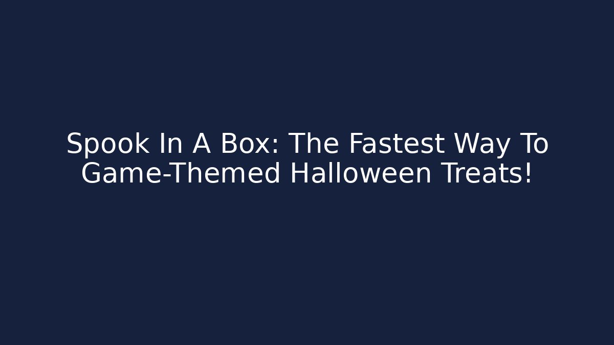 Spook In A Box: The Fastest Way To Game-Themed Halloween Treats!