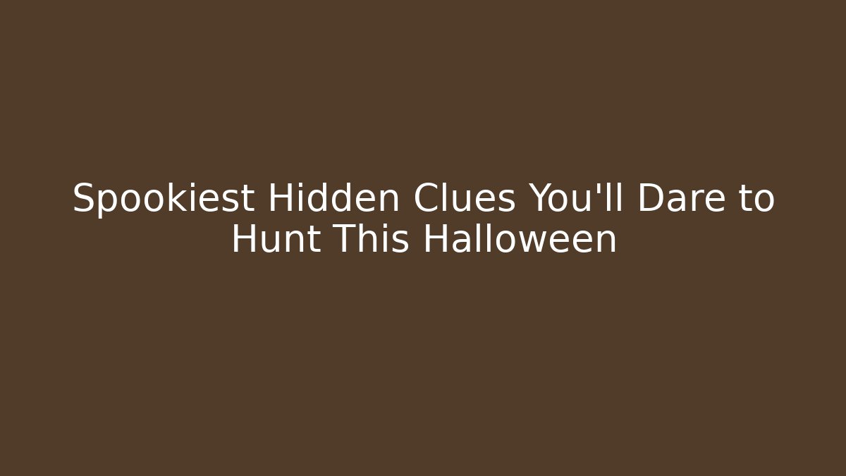 Spookiest Hidden Clues You’ll Dare to Hunt This Halloween