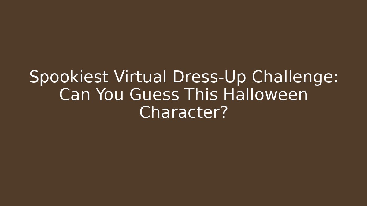 Spookiest Virtual Dress-Up Challenge: Can You Guess This Halloween Character?