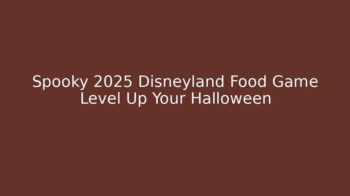 Spooky 2025 Disneyland Food Game Level Up Your Halloween