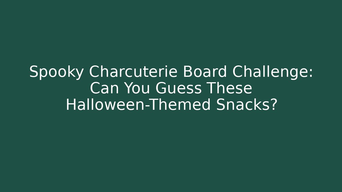 Spooky Charcuterie Board Challenge: Can You Guess These Halloween-Themed Snacks?