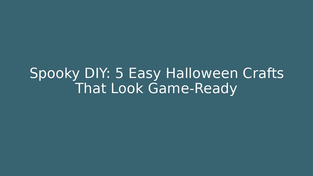 Spooky DIY: 5 Easy Halloween Crafts That Look Game-Ready