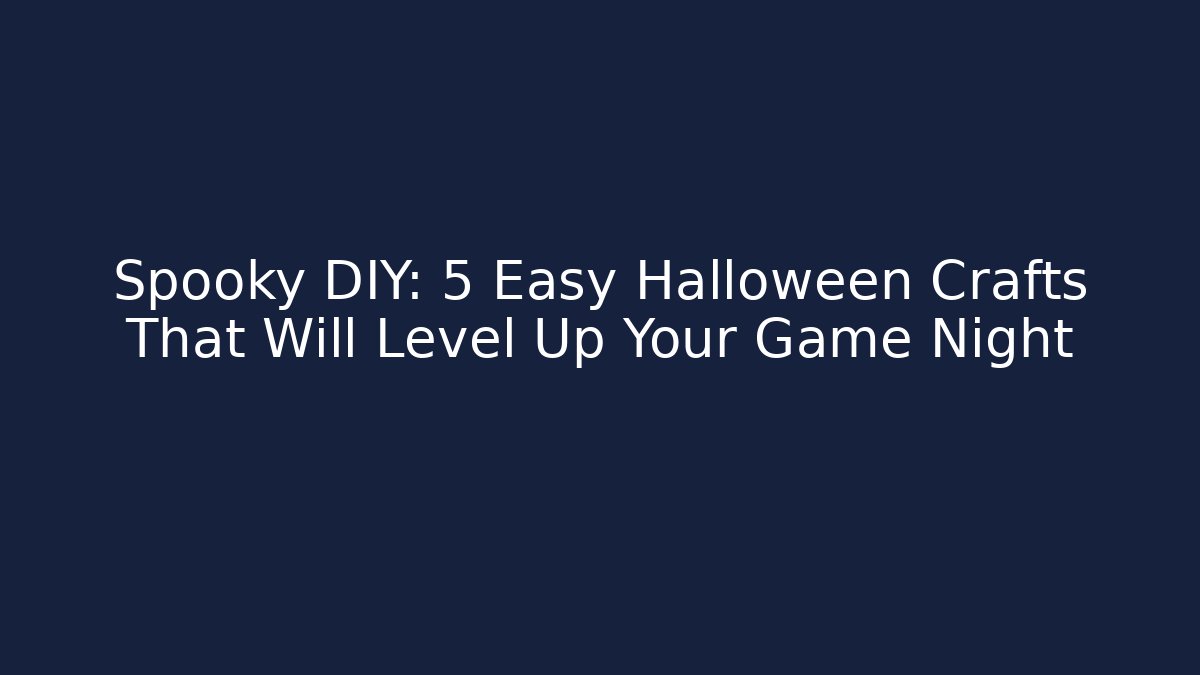 Spooky DIY: 5 Easy Halloween Crafts That Will Level Up Your Game Night