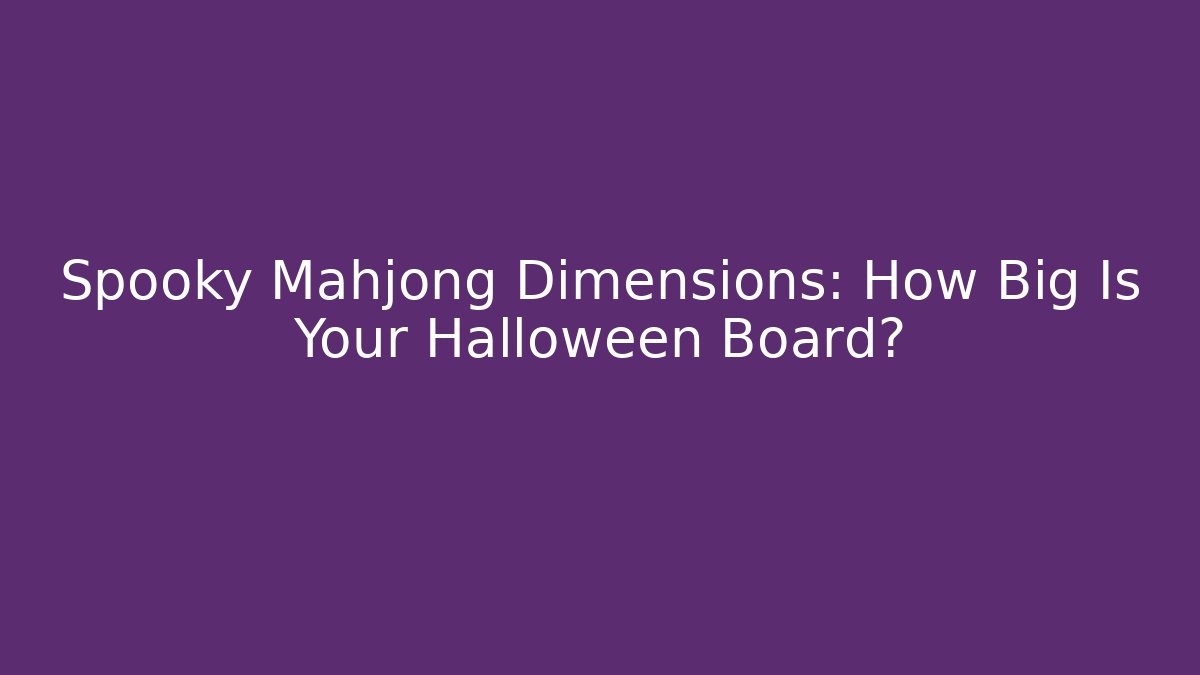 Spooky Mahjong Dimensions: How Big Is Your Halloween Board? - Critter Realm