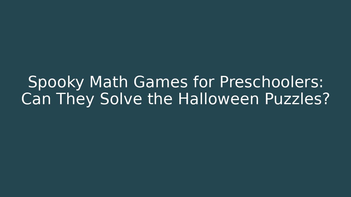 Spooky Math Games for Preschoolers: Can They Solve the Halloween Puzzles?