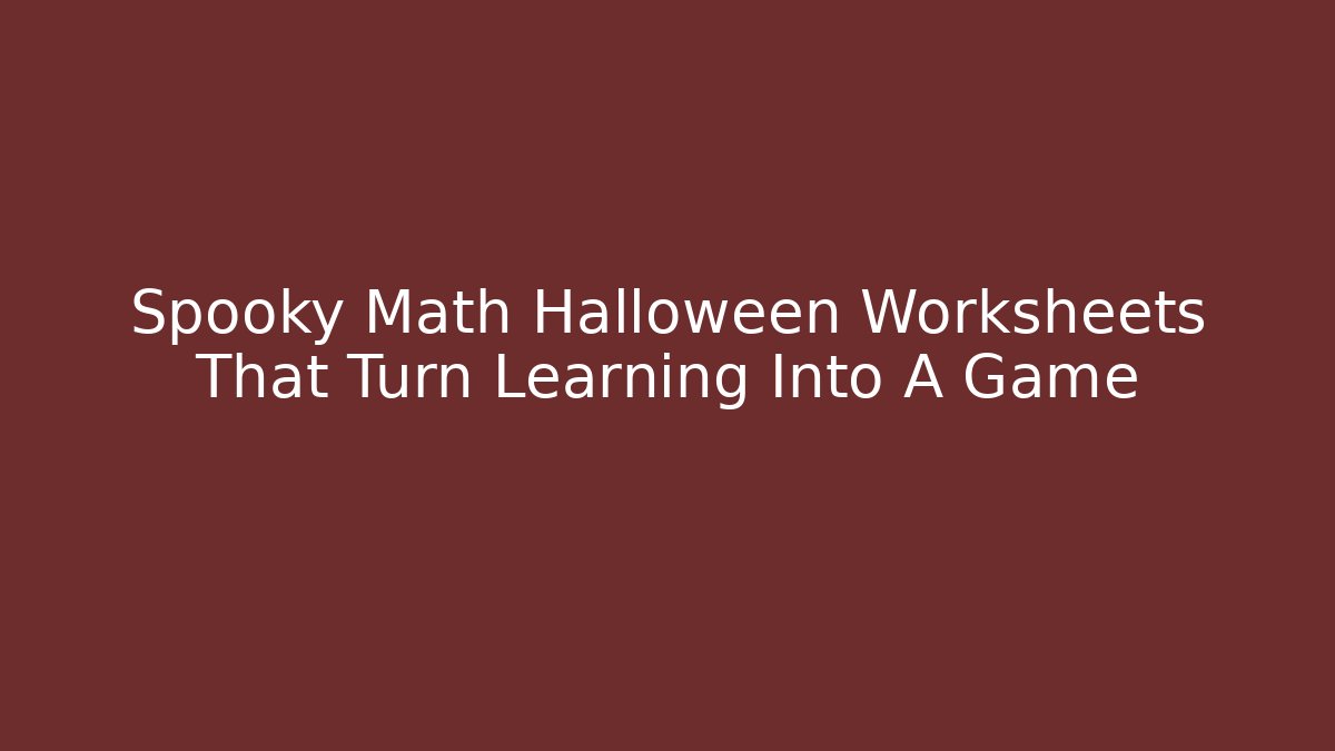 Spooky Math Halloween Worksheets That Turn Learning Into A Game