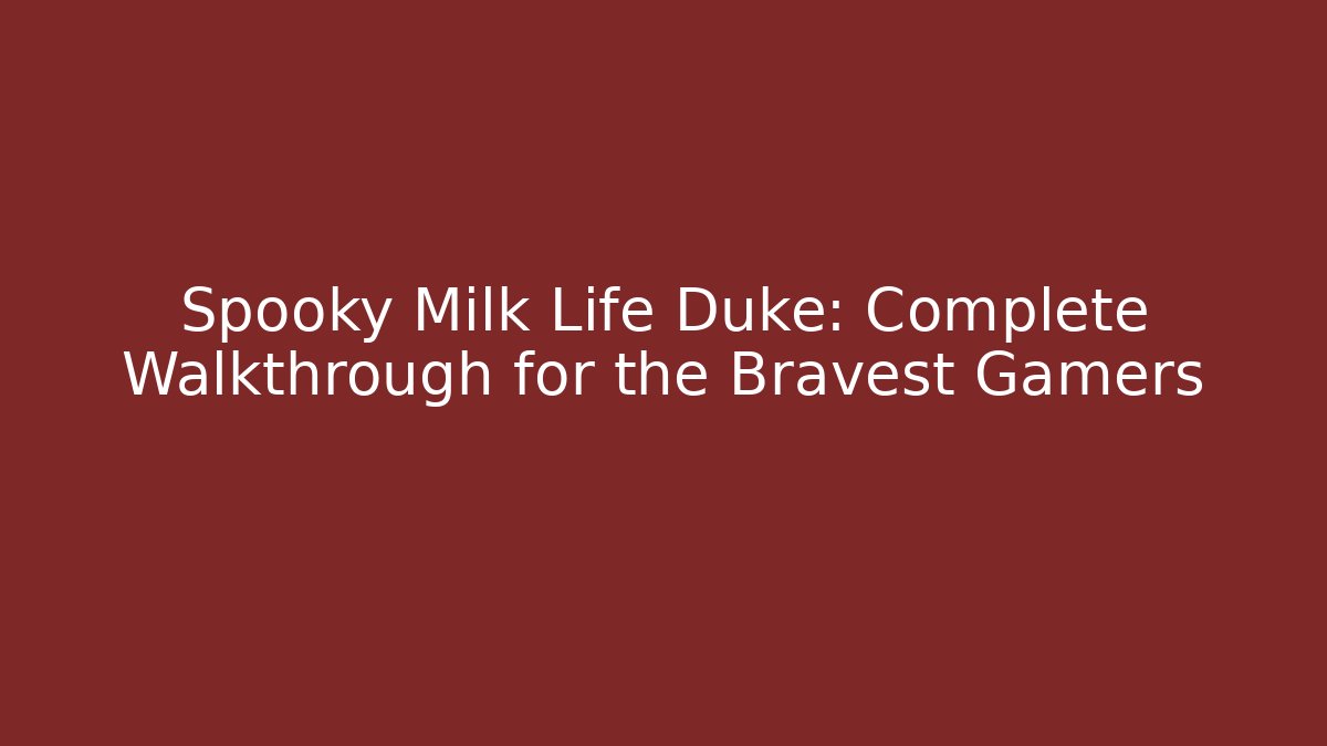 Spooky Milk Life Duke: Complete Walkthrough for the Bravest Gamers - Critter Realm
