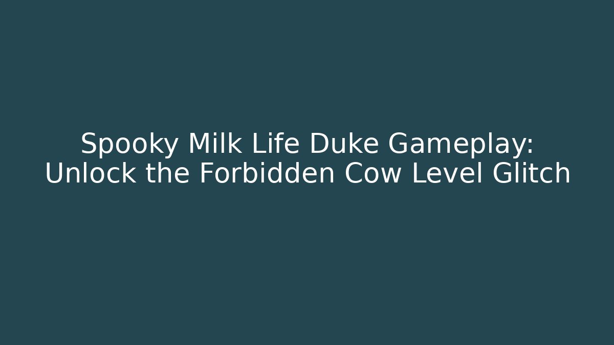 Spooky Milk Life Duke Gameplay: Unlock the Forbidden Cow Level Glitch