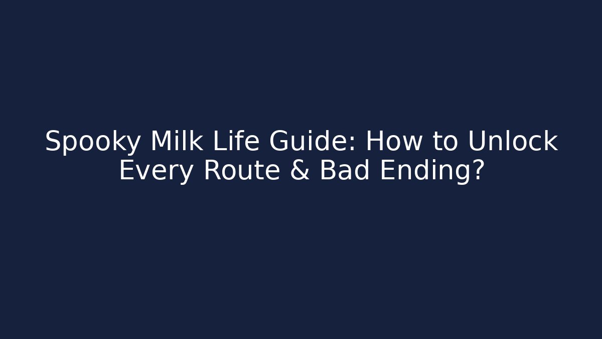 Spooky Milk Life Guide: How to Unlock Every Route & Bad Ending? - Critter Realm