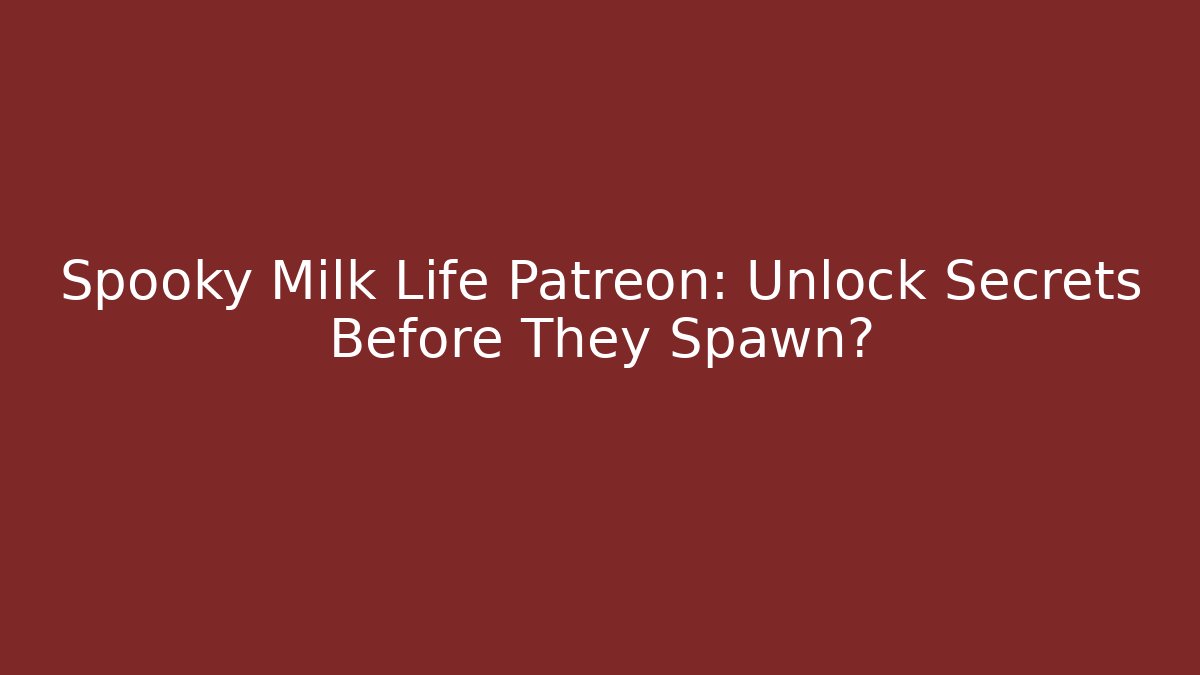 Spooky Milk Life Patreon: Unlock Secrets Before They Spawn?