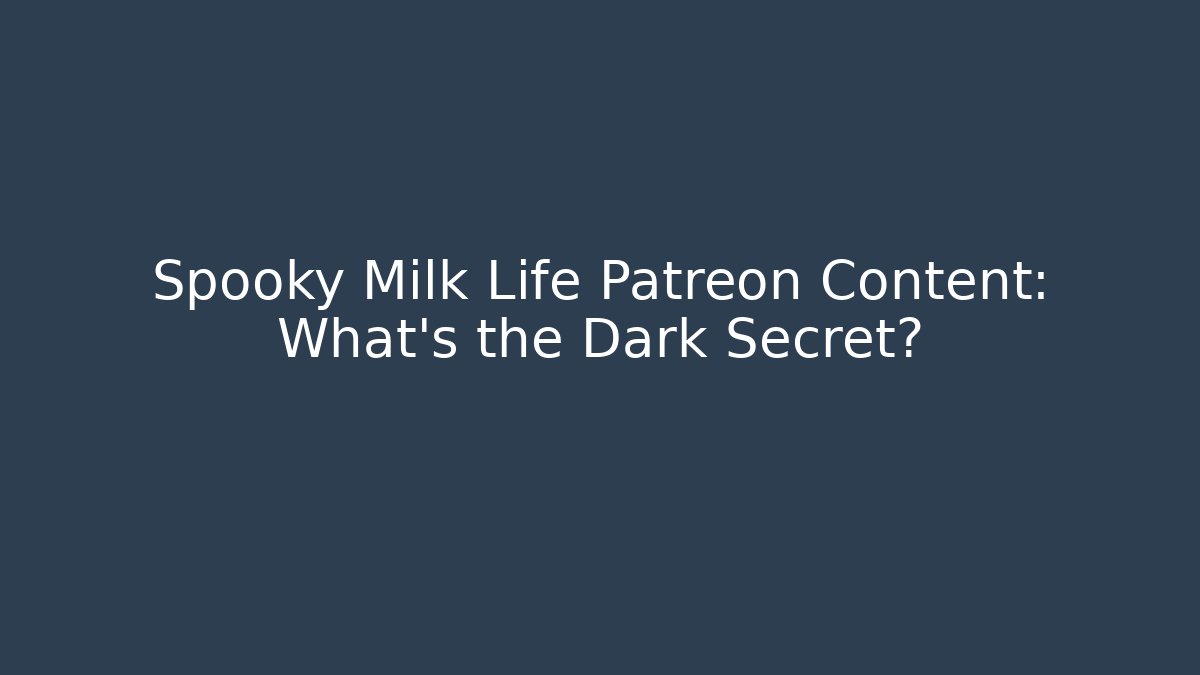 Spooky Milk Life Patreon Content: What's the Dark Secret?