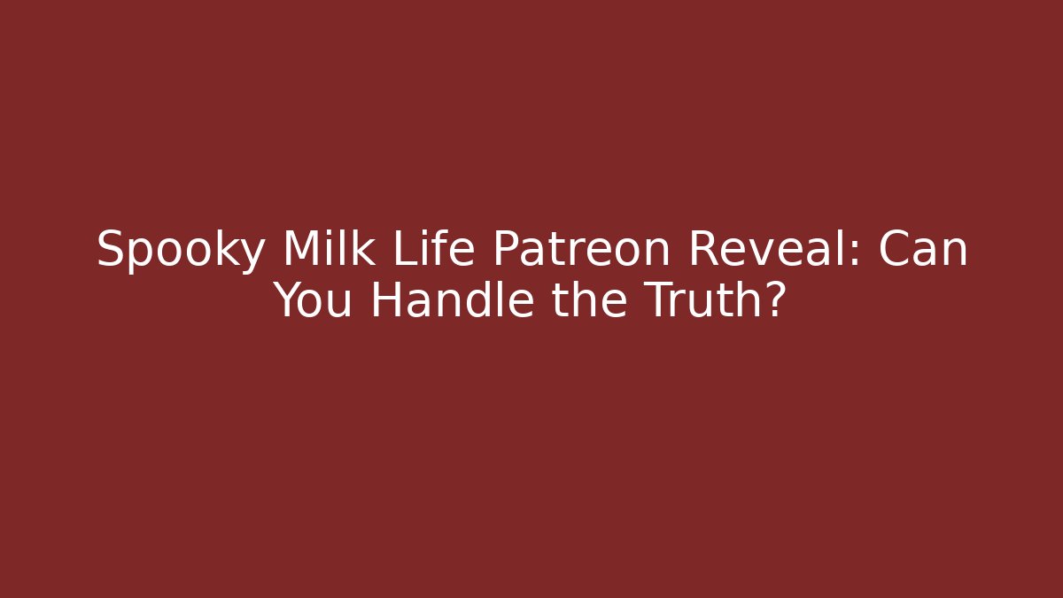 Spooky Milk Life Patreon Reveal: Can You Handle the Truth?
