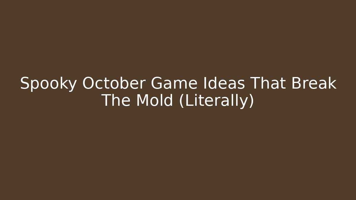 Spooky October Game Ideas That Break The Mold (Literally)