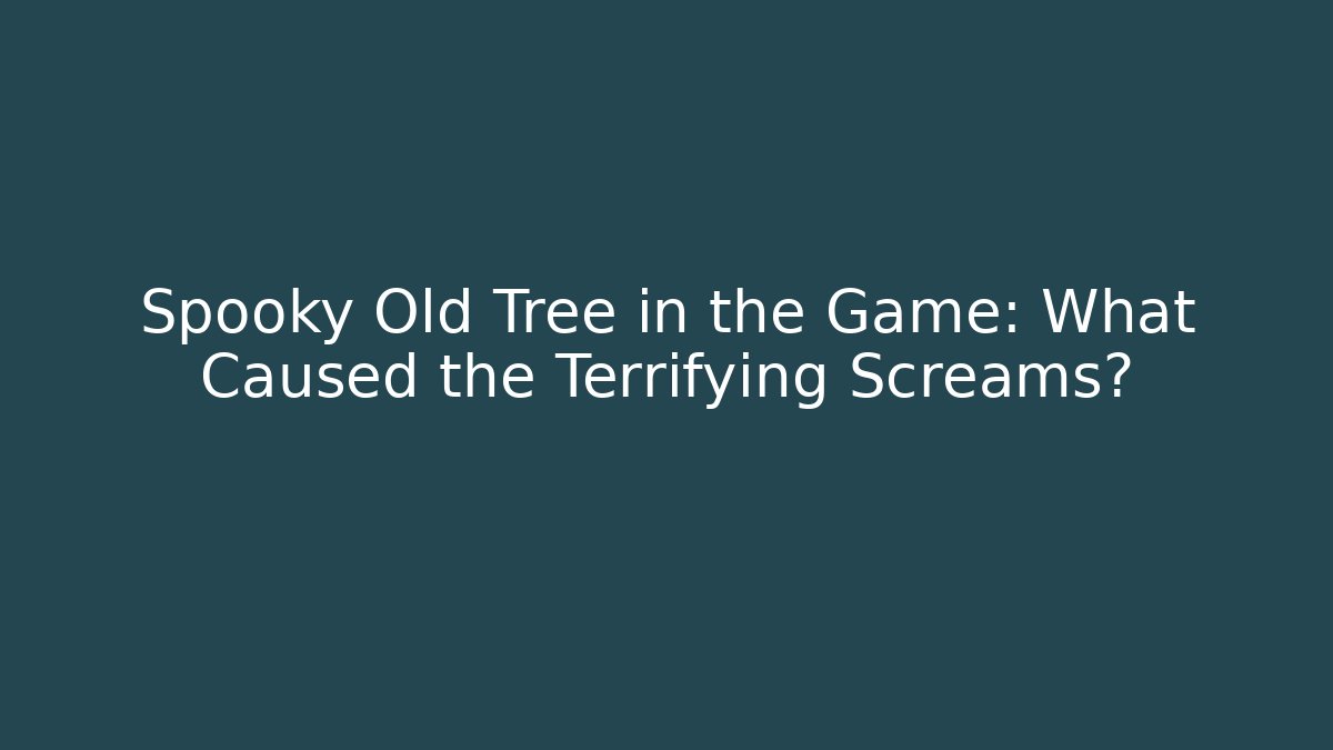 Spooky Old Tree in the Game: What Caused the Terrifying Screams?