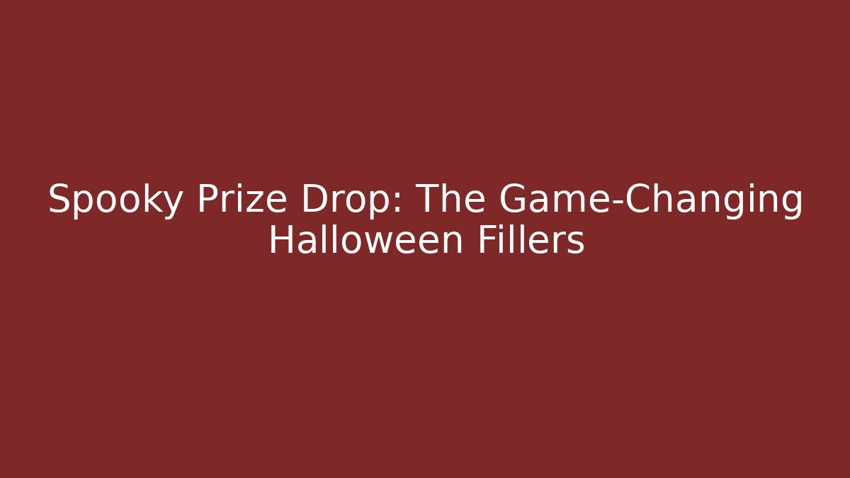 Spooky Prize Drop: The Game-Changing Halloween Fillers