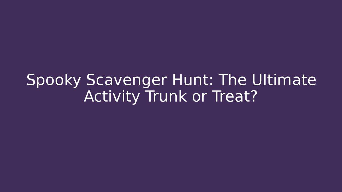 Spooky Scavenger Hunt: The Ultimate Activity Trunk or Treat?