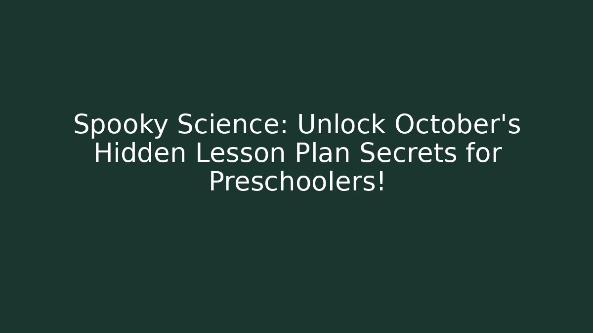 Spooky Science: Unlock October's Hidden Lesson Plan Secrets for Preschoolers!