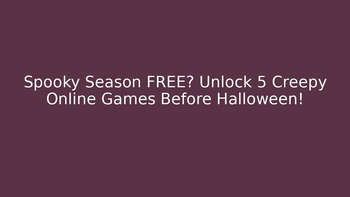 Spooky Season FREE? Unlock 5 Creepy Online Games Before Halloween!
