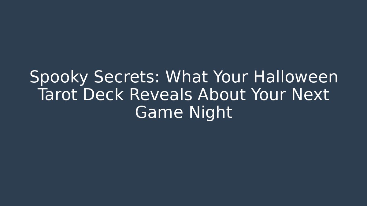 Spooky Secrets: What Your Halloween Tarot Deck Reveals About Your Next Game Night
